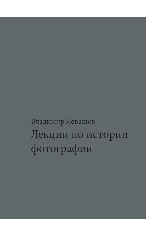 Обложка книги «Лекции по истории фотографии» автора Владимира Левашова издание 2018 года. ISBN 9789526897769.