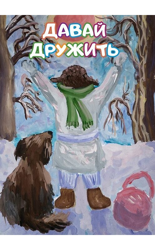 Обложка книги «Давай дружить. Сборник стихов и рассказов для детей» автора . ISBN 9785449310996.