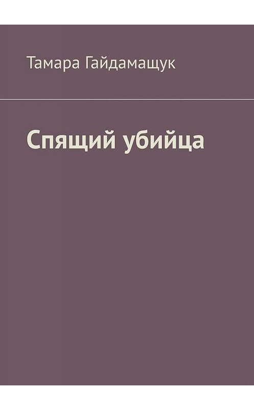 Обложка книги «Спящий убийца» автора Тамары Гайдамащука. ISBN 9785449808769.