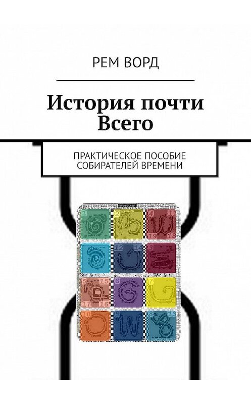 Обложка книги «История почти Всего. Практическое пособие собирателей Времени» автора Рем ворда. ISBN 9785448330605.