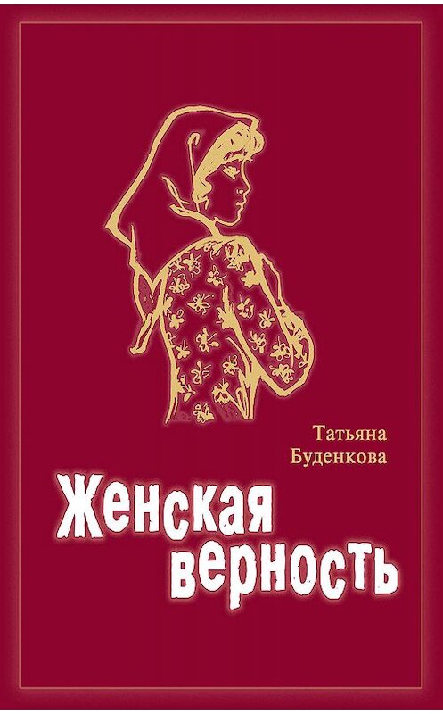 Обложка книги «Женская верность» автора Татьяны Буденковы издание 2018 года. ISBN 9785907048232.