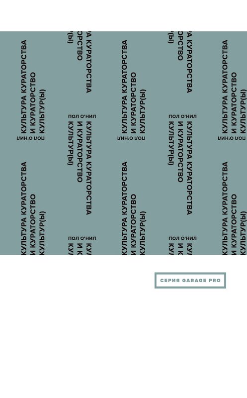 Обложка книги «Культура кураторства и кураторство культур(ы)» автора Пола О'нила издание 2015 года. ISBN 9785911032470.