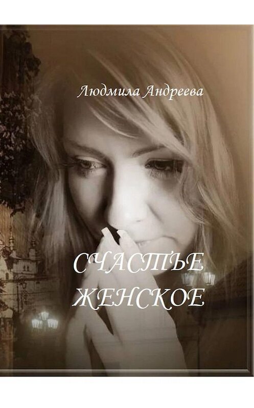 Обложка книги «Счастье женское» автора Людмилы Андреевы. ISBN 9785005180377.