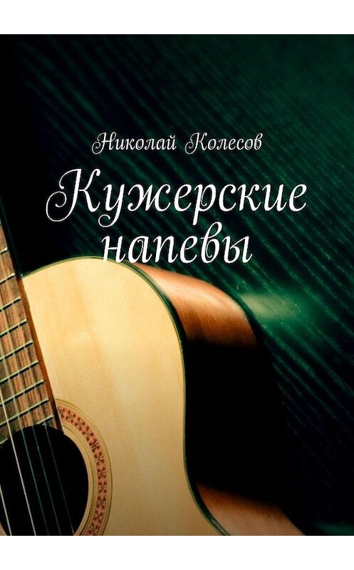 Обложка книги «Кужерские напевы» автора Николая Колесова. ISBN 9785005195821.