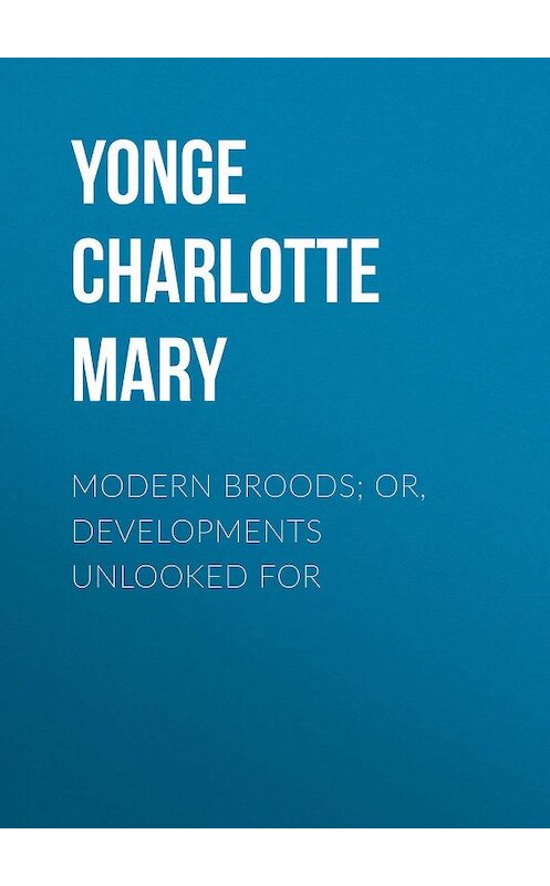 Обложка книги «Modern Broods; Or, Developments Unlooked For» автора Charlotte Yonge.