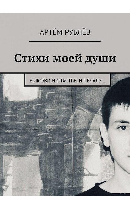 Обложка книги «Стихи моей души. В любви и счастье, и печаль…» автора Артёма Рублёва. ISBN 9785448548215.