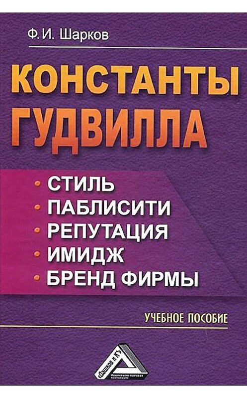 Обложка книги «Константы гудвилла: стиль, паблисити, репутация, имидж и бренд фирмы» автора Феликса Шаркова. ISBN 9785394020759.