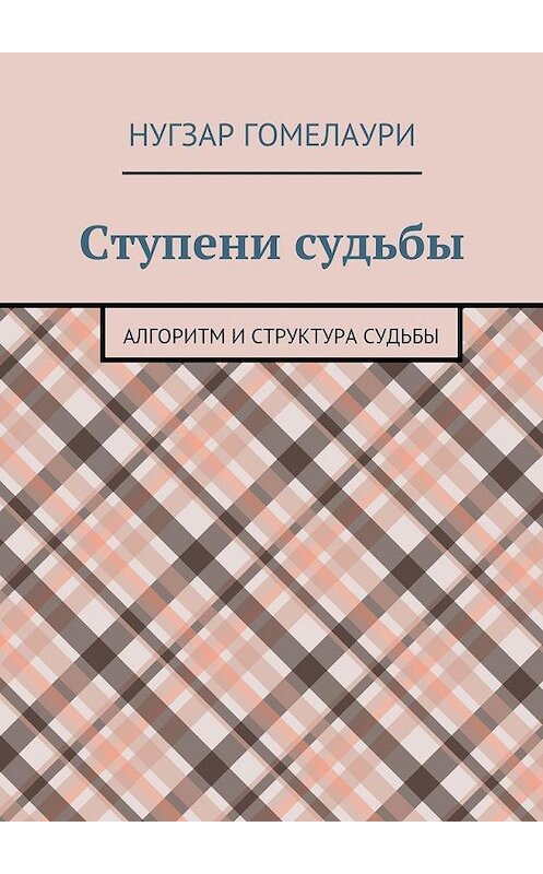 Обложка книги «Ступени судьбы. Алгоритм и структура судьбы» автора Нугзар Гомелаури. ISBN 9785449081025.