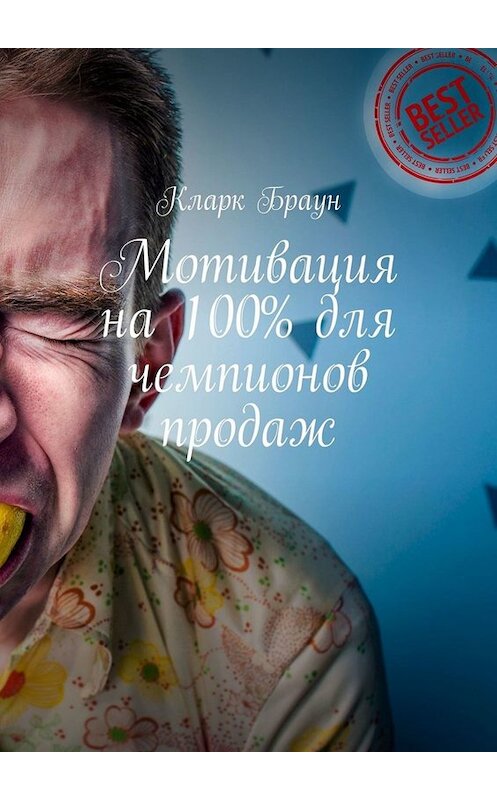 Обложка книги «Мотивация на 100% для чемпионов продаж» автора Кларка Брауна. ISBN 9785449657749.