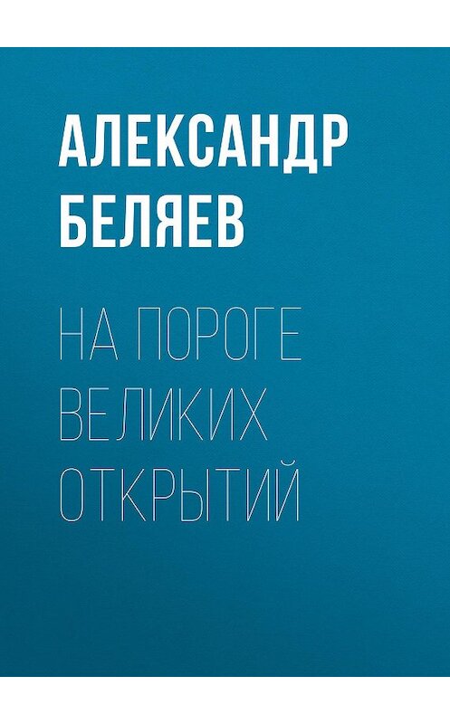 Обложка книги «На пороге великих открытий» автора Александра Беляева.
