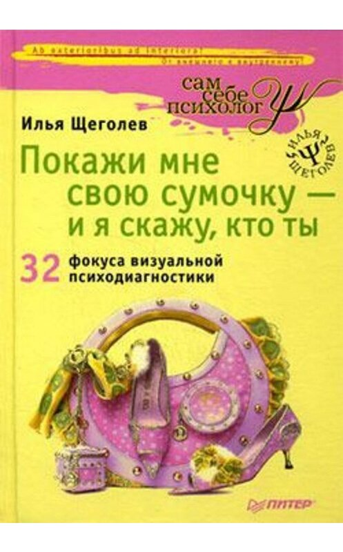 Обложка книги «Покажи мне свою сумочку – и я скажу, кто ты. 32 фокуса визуальной психодиагностики» автора Ильи Щеголева издание 2009 года. ISBN 9785388005618.