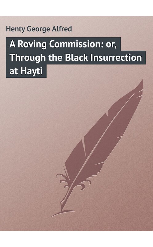 Обложка книги «A Roving Commission: or, Through the Black Insurrection at Hayti» автора George Henty.