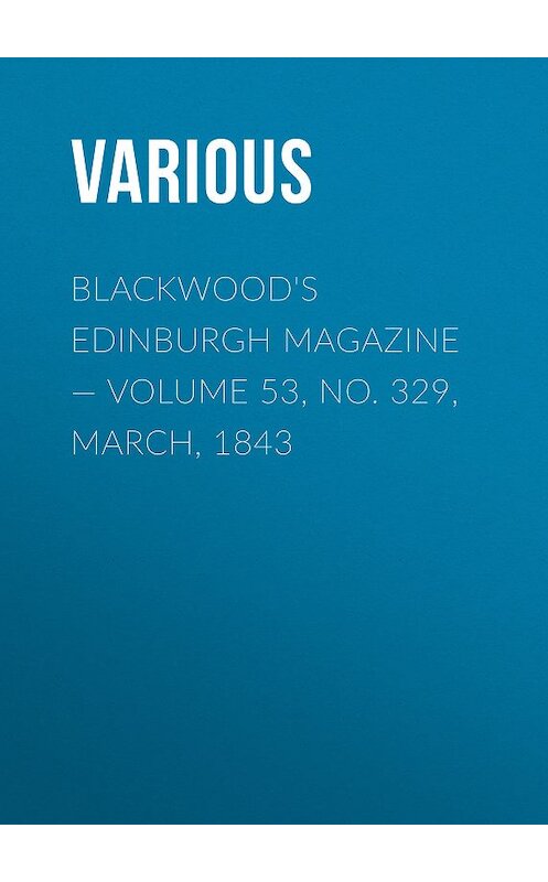 Обложка книги «Blackwood's Edinburgh Magazine — Volume 53, No. 329, March, 1843» автора Various.