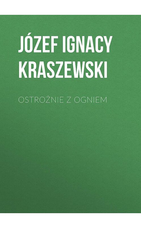 Обложка книги «Ostrożnie z ogniem» автора Józef Ignacy Kraszewski.