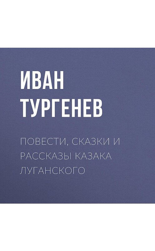 Обложка аудиокниги «Повести, сказки и рассказы Казака Луганского» автора Ивана Тургенева.