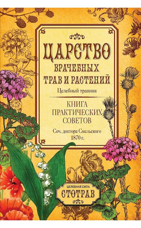 Обложка книги «Царство врачебных трав и растений. Книга практических советов. Сочинение доктора Смельского 1870 г.» автора Елизара Смельския издание 2013 года. ISBN 9785386058142.