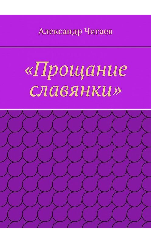 Обложка книги ««Прощание славянки»» автора Александра Чигаева. ISBN 9785449378514.