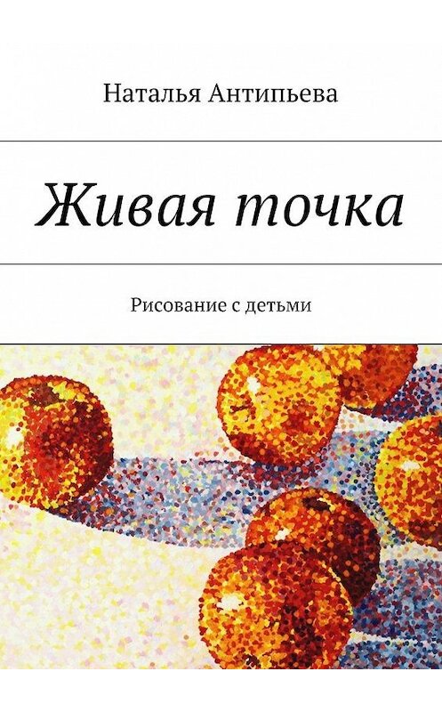 Обложка книги «Живая точка» автора Натальи Антипьевы. ISBN 9785447477998.
