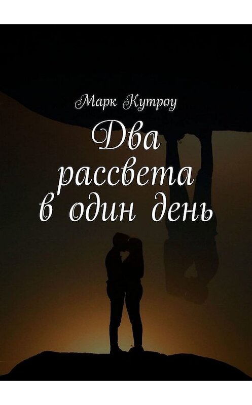 Обложка книги «Два рассвета в один день» автора Марк Кутроу. ISBN 9785005029331.