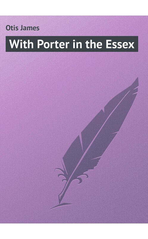 Обложка книги «With Porter in the Essex» автора James Otis.