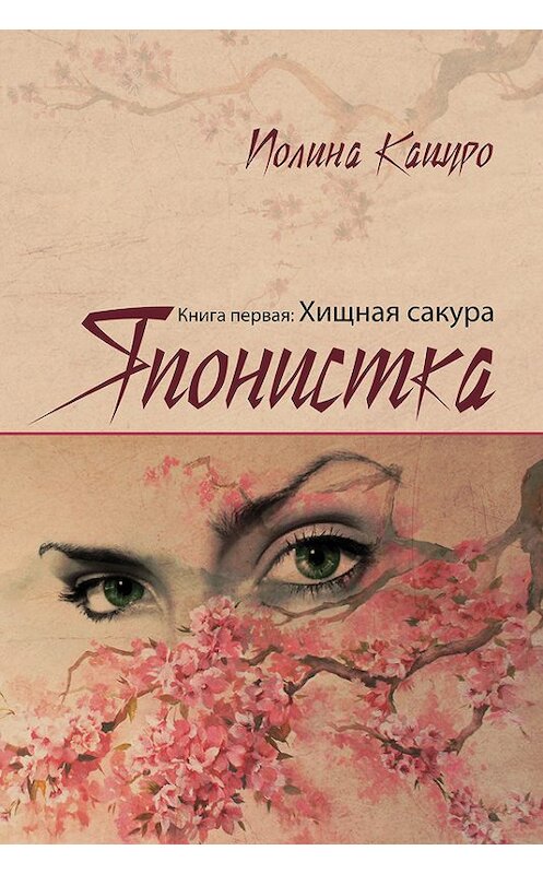 Обложка книги «Японистка. Книга первая. Хищная Сакура» автора Полиной Кацуро издание 2013 года.