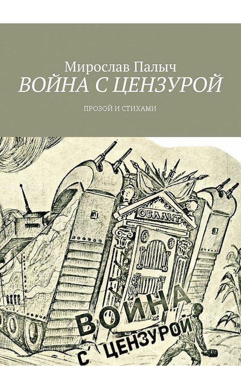 Обложка книги «Война с цензурой. Прозой и стихами» автора Мирослава Палыча. ISBN 9785449051080.