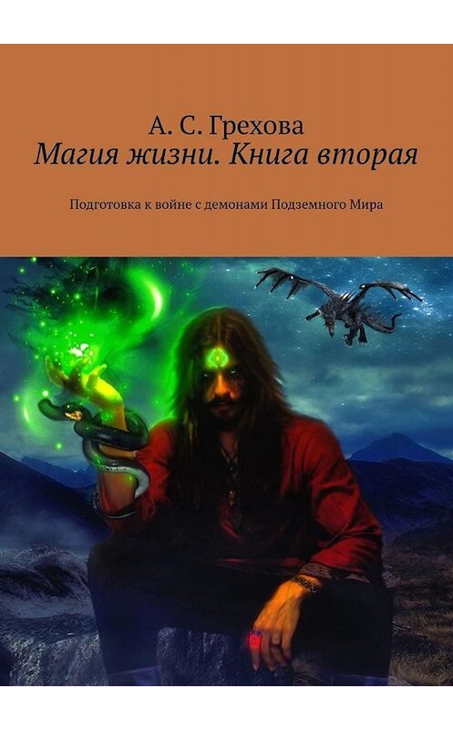 Обложка книги «Магия жизни. Книга вторая. Подготовка к войне с демонами Подземного Мира» автора А. Греховы. ISBN 9785449837882.