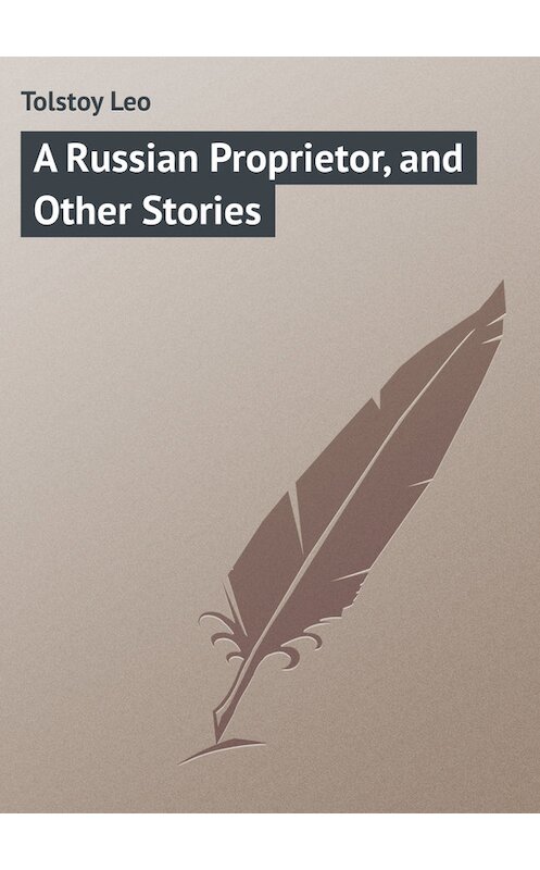 Обложка книги «A Russian Proprietor, and Other Stories» автора Лева Толстоя.