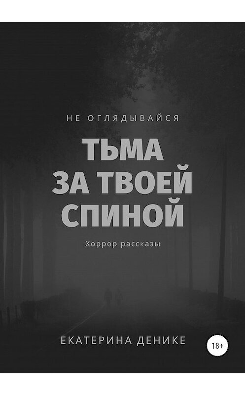 Обложка книги «Не оглядывайся. Тьма за твоей спиной. Хоррор рассказы» автора Екатериной Денике издание 2020 года.