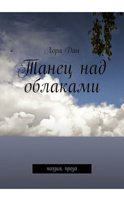 Обложка книги «Танец над облаками. Поэзия, проза» автора Лоры Дана. ISBN 9785448384615.