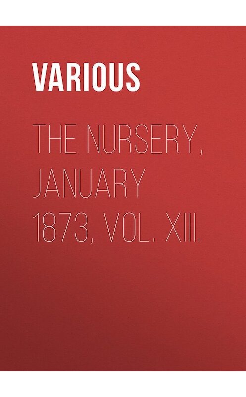 Обложка книги «The Nursery, January 1873, Vol. XIII.» автора Various.