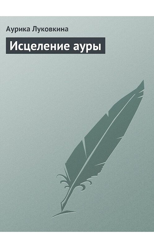 Обложка книги «Исцеление ауры» автора Аурики Луковкины издание 2013 года.