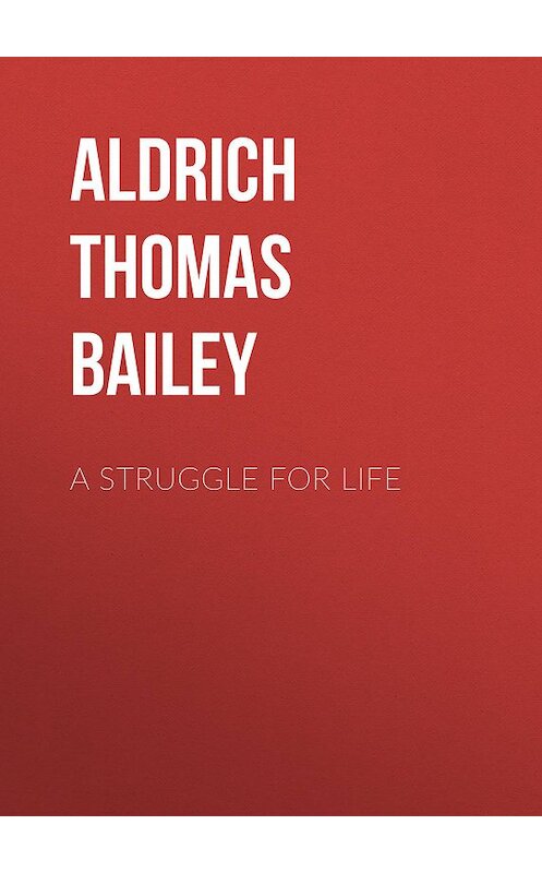 Обложка книги «A Struggle For Life» автора Thomas Aldrich.