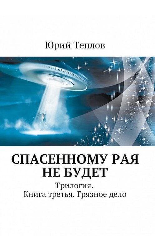 Обложка книги «Спасенному рая не будет. Трилогия. Книга третья. Грязное дело» автора Юрия Теплова. ISBN 9785448589522.