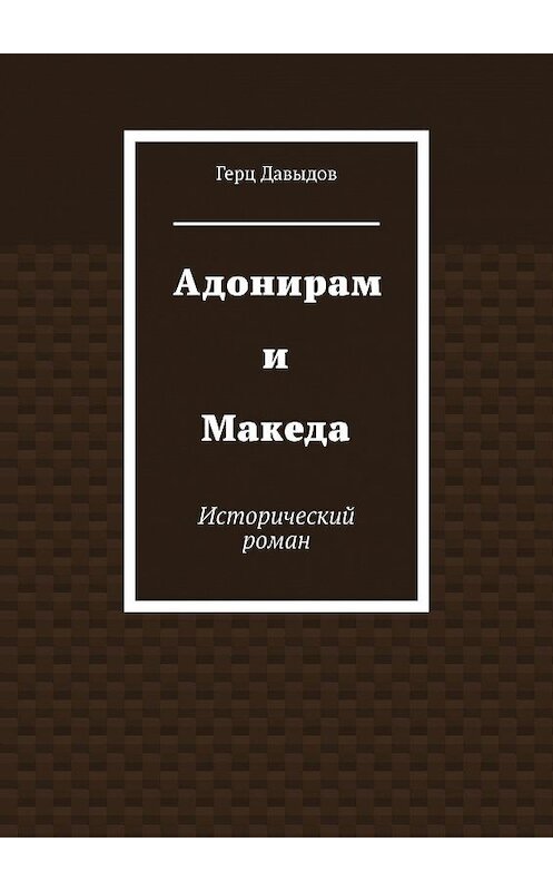Обложка книги «Адонирам и Македа. Исторический роман» автора Герца Давыдова. ISBN 9785005004529.