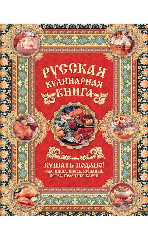 Обложка книги «Русская кулинарная книга. Кушать подано!» автора Андрея Сазонова издание 2011 года. ISBN 9785170724604.