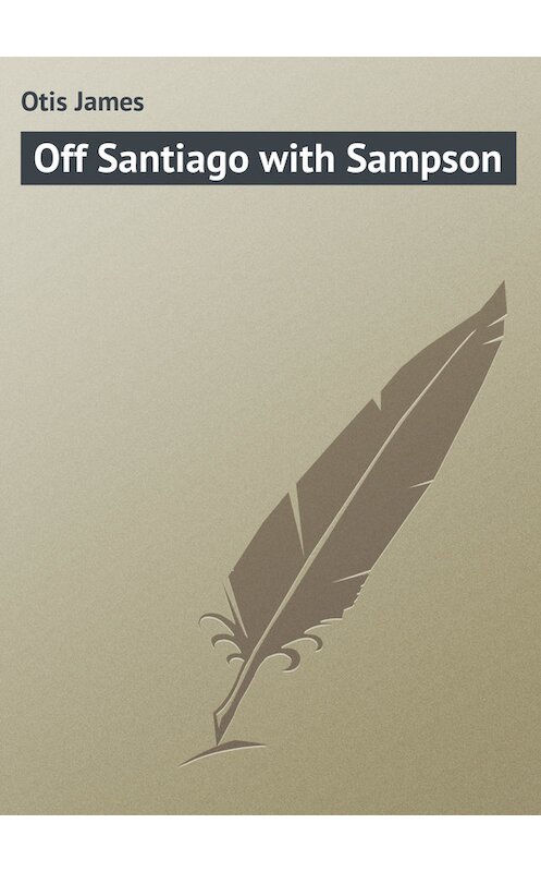 Обложка книги «Off Santiago with Sampson» автора James Otis.