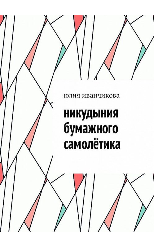 Обложка книги «Никудыния бумажного самолётика» автора Юлии Иванчиковы. ISBN 9785449335722.