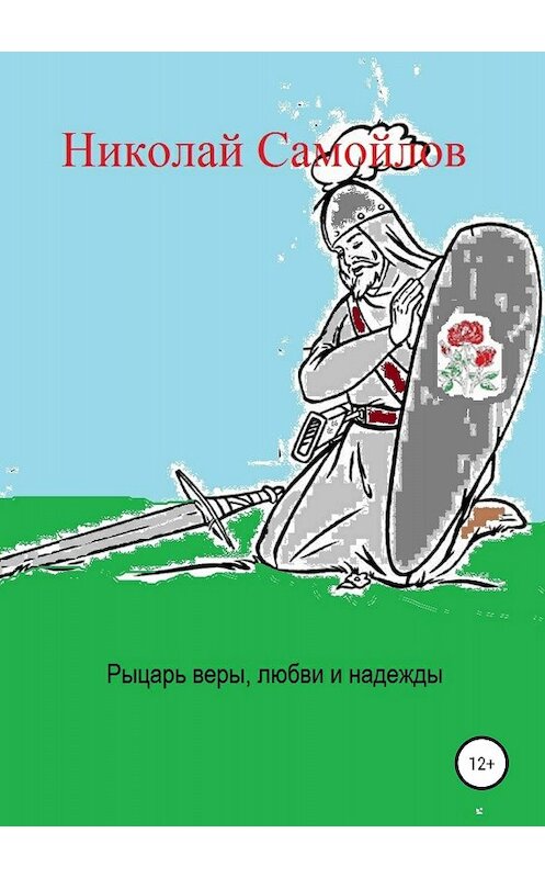 Обложка книги «Рыцарь веры, любви и надежды» автора Николая Самойлова издание 2018 года.