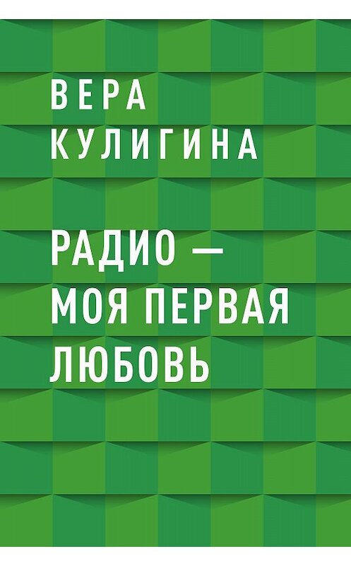 Обложка книги «Радио – моя первая любовь» автора Веры Кулигины.