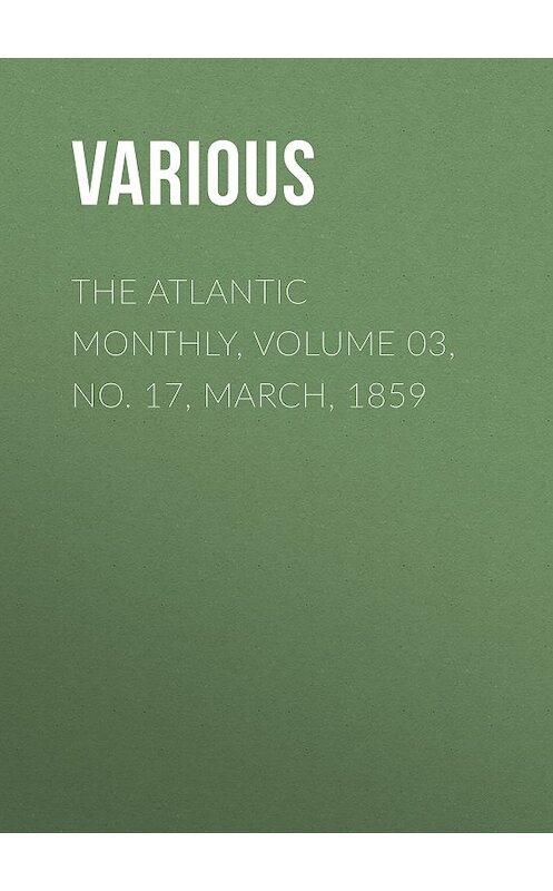 Обложка книги «The Atlantic Monthly, Volume 03, No. 17, March, 1859» автора Various.