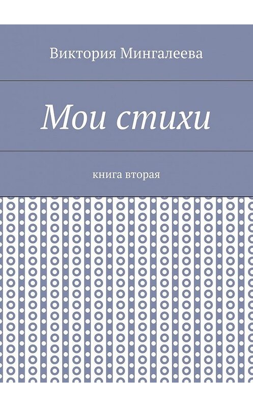 Обложка книги «Мои стихи. Книга вторая» автора Виктории Мингалеевы. ISBN 9785448574450.