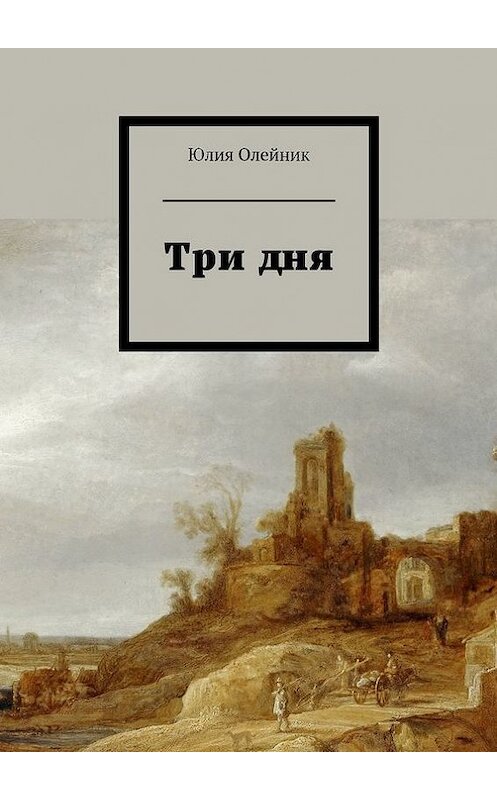 Обложка книги «Три дня» автора Юлии Олейника. ISBN 9785447422028.
