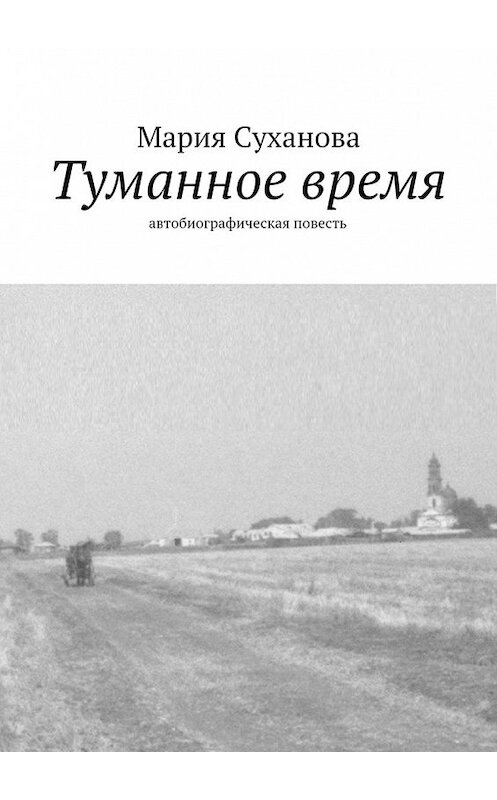 Обложка книги «Туманное время. Автобиографическая повесть» автора Марии Суханова. ISBN 9785448566066.