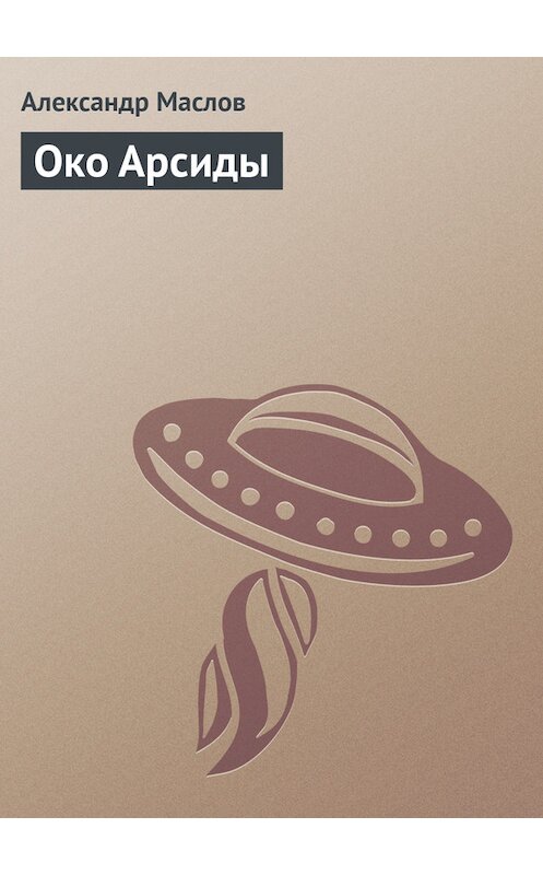 Обложка книги «Око Арсиды» автора Александра Маслова.