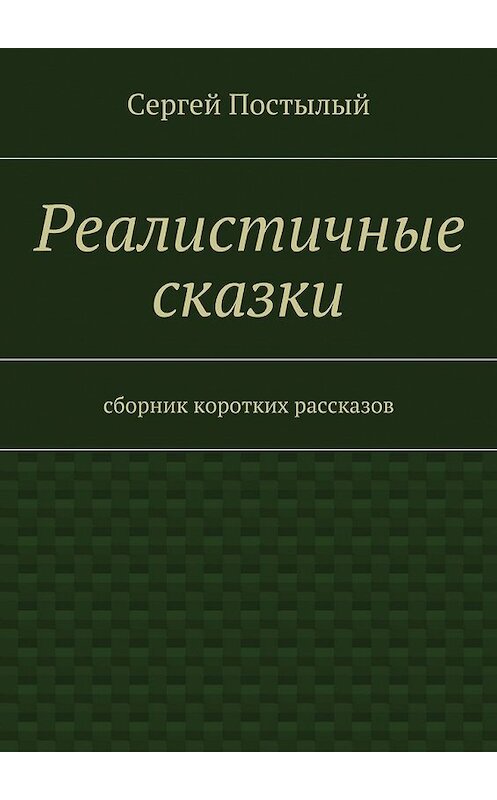 Обложка книги «Реалистичные сказки. Сборник коротких рассказов» автора Сергея Постылый. ISBN 9785449020598.