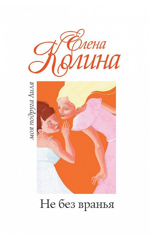 Обложка книги «Не без вранья» автора Елены Колины издание 2010 года. ISBN 9785170653928.