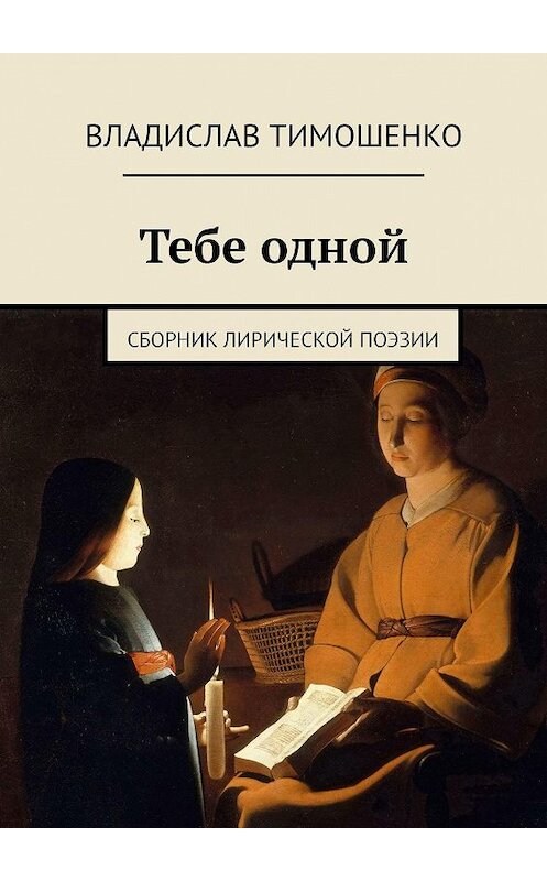 Обложка книги «Тебе одной. Сборник лирической поэзии» автора Владислав Тимошенко. ISBN 9785449044112.