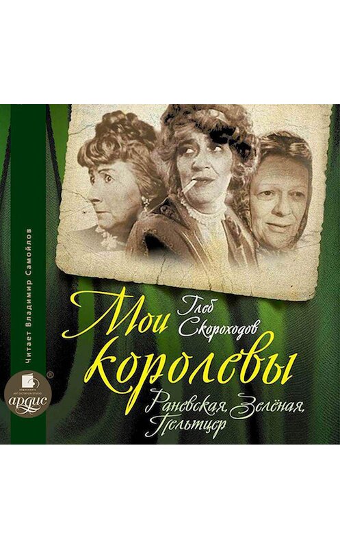 Обложка аудиокниги «Мои королевы: Раневская, Зелёная, Пельтцер» автора Глеба Скороходова.