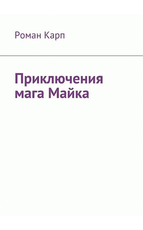 Обложка книги «Приключения мага Майка» автора Романа Карпа. ISBN 9785449066732.